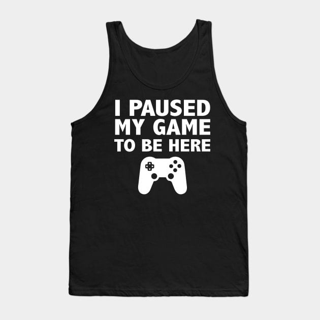 I Paused My Game To Be Here Tank Top by animericans